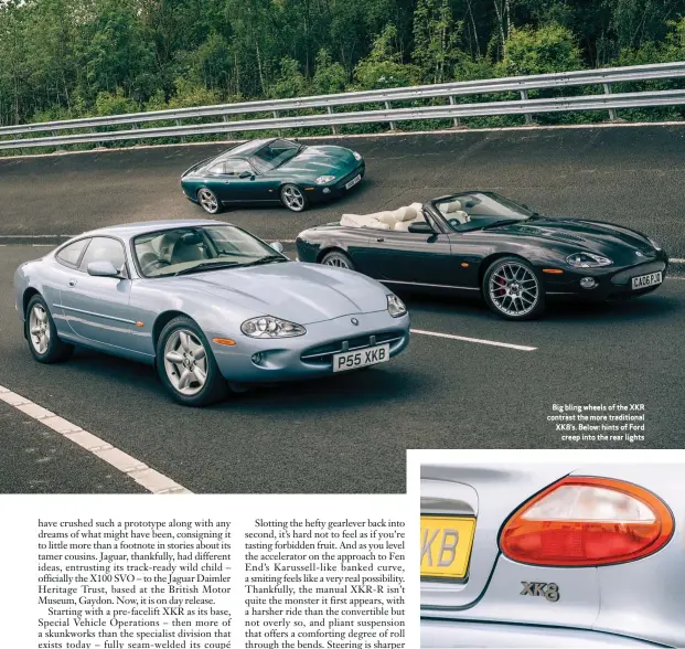  ??  ?? Big bling wheels of the XKR contrast the more traditiona­l XK8’S. Below: hints of Ford creep into the rear lights