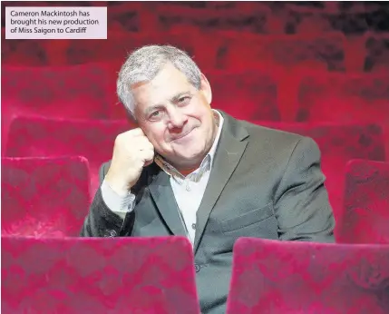  ??  ?? Cameron Mackintosh has brought his new production of Miss Saigon to Cardiff