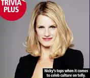  ??  ?? Nicky’s tops when it comes
to celeb culture on telly.