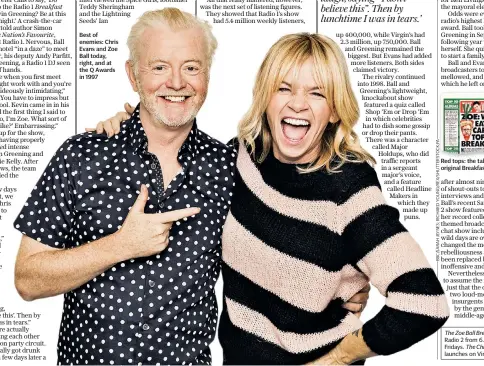  ??  ?? Best of enemies: Chris Evans and Zoe Ball today, right, and at the Q Awards in 1997 Red tops: the tabloids went to town on the original Breakfast Show ratings war
