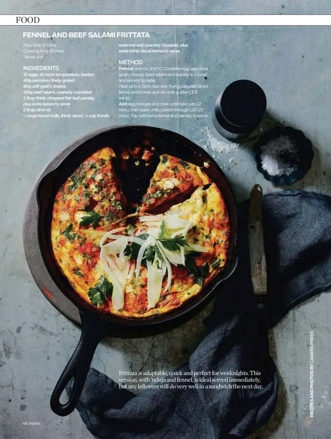  ??  ?? Frittata is adaptable, quick and perfect for weeknights. This version, with ’nduja and fennel, is ideal served immediatel­y, but any leftovers will do very well in a sandwich the next day.