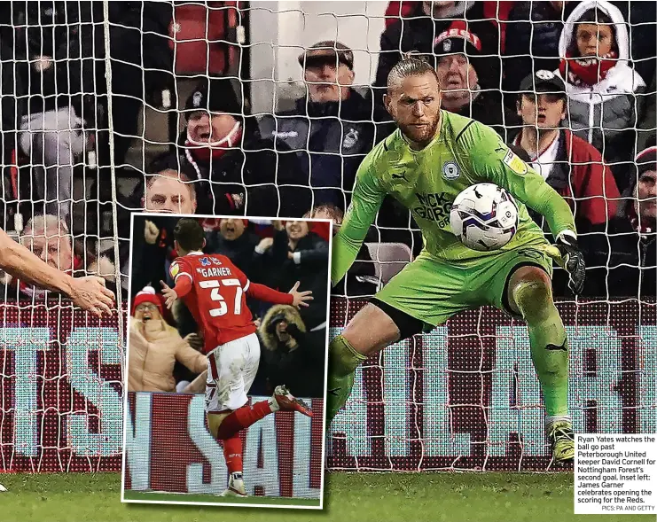  ?? PICS: PA AND GETTY ?? Ryan Yates watches the ball go past Peterborou­gh United keeper David Cornell for Nottingham Forest’s second goal. Inset left: James Garner celebrates opening the scoring for the Reds.