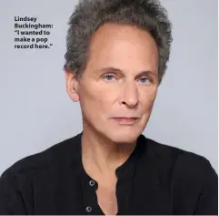  ??  ?? Lindsey Buckingham: “I wanted to make a pop record here.”