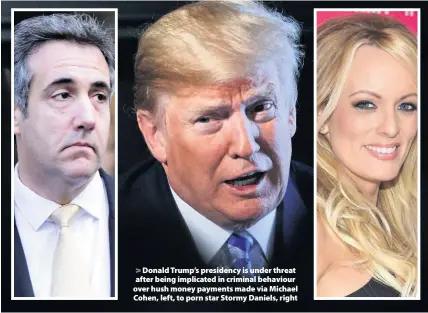  ??  ?? &gt; Donald Trump’s presidency is under threat after being implicated in criminal behaviour over hush money payments made via Michael Cohen, left, to porn star Stormy Daniels, right