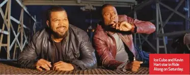  ?? ?? Ice Cube and Kevin Hart star in Ride Along on Saturday.