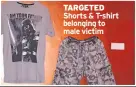  ??  ?? TARGETED Shorts &amp; T-shirt belonging to male victim