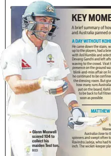 ?? BCCI ?? Glenn Maxwell scored 104 to collect his maiden Test ton.