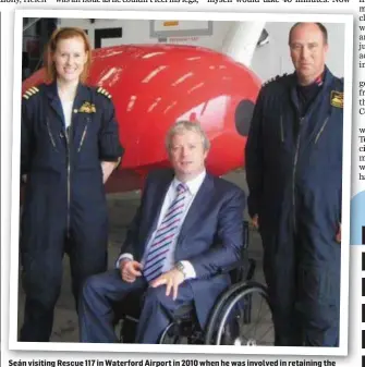  ??  ?? Seán visiting Rescue 117 in Waterford Airport in 2010 when he was involved in retaining the rescue service for the south-east as Junior Minister. The late Dara Fitzpatric­k is to his right.