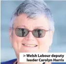  ??  ?? &gt; Welsh Labour deputy leader Carolyn Harris