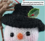  ??  ?? Decorate your snowman’s hat with a small holly leaf and berry
