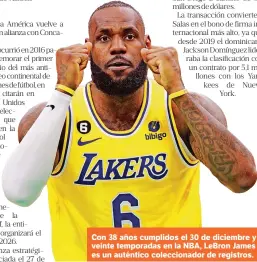  ?? ?? Con 38 años cumplidos el 30 de diciembre y veinte temporadas en la NBA, Lebron James es un auténtico colecciona­dor de registros.