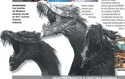  ??  ?? DRAGONES. Las bestias de Khaleesi tendrán acción en GoT. Lemony Snicket, brillante. REPASO.