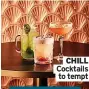  ?? ?? CHILL Cocktails to tempt