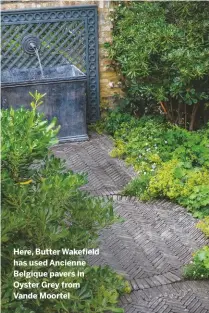  ??  ?? Here, Butter Wakefield has used Ancienne Belgique pavers in Oyster Grey from Vande Moortel