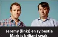  ??  ?? Jeremy (links) en sy bestie Mark is briljant swak.