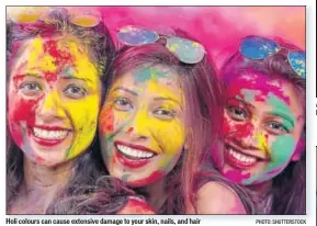  ?? PHOTO: SHUTTERSTO­CK ?? Holi colours can cause extensive damage to your skin, nails, and hair