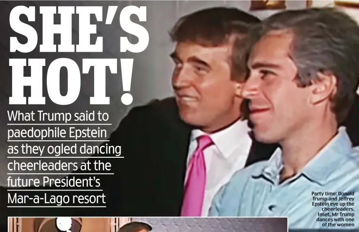  ??  ?? Party time: Donald Trump and Jeffrey Epstein eye up the cheerleade­rs. Inset, Mr Trump dances with one of the women