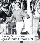  ??  ?? Scoring for the Lions against South Africa in 1974