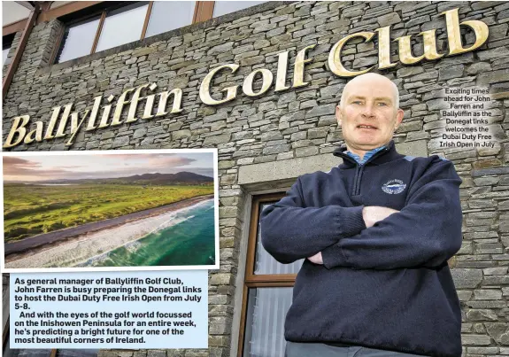  ??  ?? As general manager of Ballyliffi­n Golf Club, John Farren is busy preparing the Donegal links to host the Dubai Duty Free Irish Open from July 5-8.
And with the eyes of the golf world focussed on the Inishowen Peninsula for an entire week, he’s...