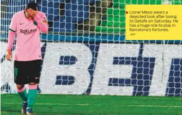  ?? AFP ?? Lionel Messi wears a dejected look after losing to Getafe on Saturday. He has a huge role to play in Barcelona’s fortunes.