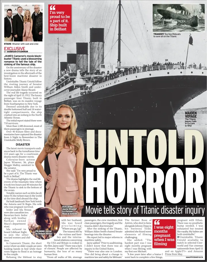  ?? ?? tt
I’m very proud to be a part of it. Ship built in Belfast
FILMING Jayne as Maggie Molloy
SUCCESS Jayne Wisener is a former Rose of Antrim
TRAGEDY Too few lifeboats to save all on the Titanic
MAIDEN VOYAGE The Titanic leaves Cobh in Co Cork in 1912