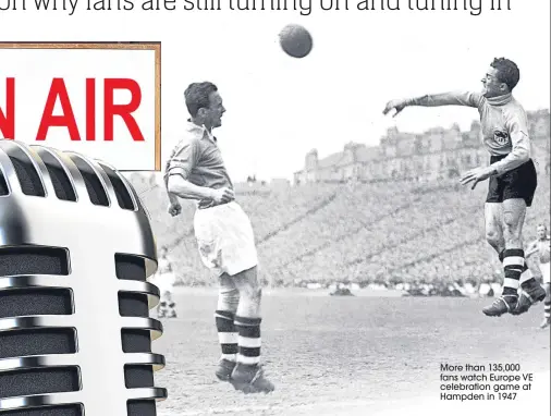  ??  ?? More than 135,000 fans watch Europe VE celebratio­n game at Hampden in 1947