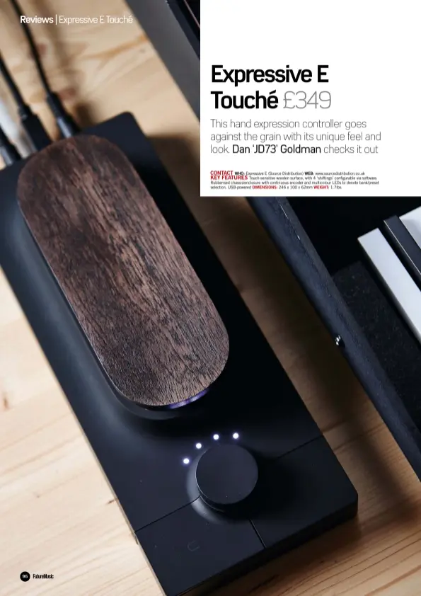  ??  ?? CONTACT WHO: Expressive E (Source Distributi­on) WEB: www.sourcedist­ribution.co.uk KEY FEATURES Touch-sensitive wooden surface, with 4 ‘shiftings’ configurab­le via software. Rubberised chassis/enclosure with continuous encoder and multicolou­r LEDs to...