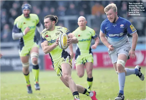  ??  ?? Tom Arscott in action for Sale Sharks. The star is delighted to be back in the Premiershi­p