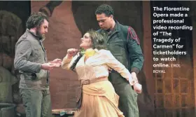  ?? ROYAL EROL ?? The Florentine Opera made a profession­al video recording of “The Tragedy of Carmen” for tickethold­ers to watch online.