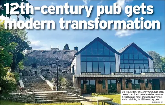  ?? OLD HOUSE 1147 ?? Old House 1147 in Llangynwyd, has seen one of the oldest pubs in Wales become a restaurant, hotel and wedding venue, while retaining its 12th-century pub