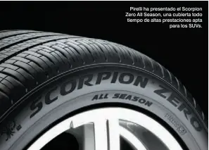  ??  ?? Pirelli ha presentado el Scorpion Zero All Season, una cubierta todo tiempo de altas prestacion­es apta para los SUVs.