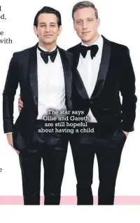  ?? ?? The star says Ollie and Gareth are still hopeful about having a child