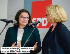  ??  ?? Andrea Nahles (l.) und die bayerische SPD-Chefin Kohnen