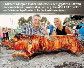  ??  ?? Präsident Manfred Huber und seine Lebensgefä­hrtin, Obfrau Vanessa Schober, wollen den Fans auf dem ASK Elektra-Platz natürlich auch fußballeri­sche Leckerbiss­en bieten . . .