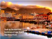  ?? ?? Soak up the maritime backdrop at Cape Town’s V&A Waterfront