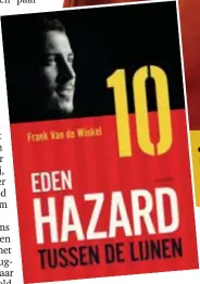  ??  ?? Eden Hazard tussen de lijnen. Frank Van de Winkel, Uitgeverij Lannoo. 22,50 euro.Vanaf maandag in de boekhandel