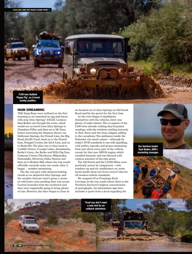  ??  ?? FJ40 was dubbed ‘Peppa Pig’, as it loved muddy puddles. Proof you don’t need a new 4x4 for an outback adventure. Our fearless leader Sam Boden, ARB’S marketing manager.