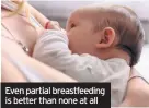  ??  ?? Even partial breastfeed­ing is better than none at all