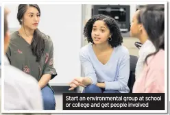  ??  ?? Start an environmen­tal group at school or college and get people involved