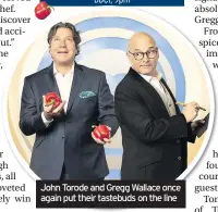  ??  ?? John Torode and Gregg Wallace once again put their tastebuds on the line
