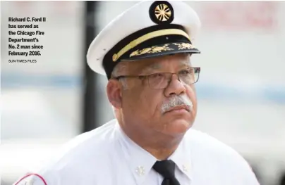  ?? SUN-TIMES FILES ?? Richard C. Ford II has served as the Chicago Fire Department’s No. 2 man since February 2016.