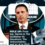  ??  ?? role up: From top, Garcia in The Godfather III; Geostorm; The Untouchabl­es, and in LA in 2015