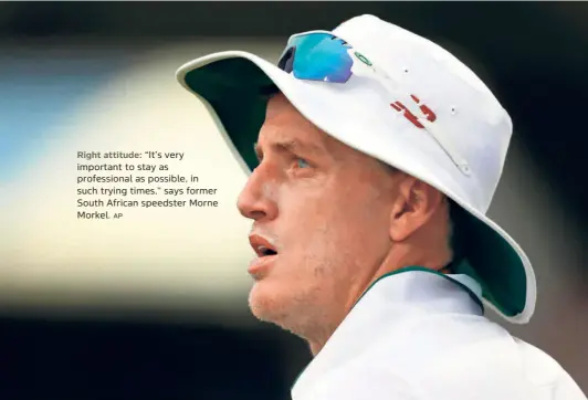  ?? AP ?? Right attitude: “It’s very important to stay as profession­al as possible, in such trying times,” says former South African speedster Morne Morkel.