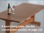  ??  ?? A kauri dining table . See the comstructi­on process on page 112