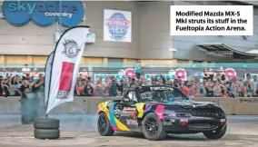  ??  ?? Modified Mazda MX-5 MkI struts its stuff in the Fueltopia Action Arena.