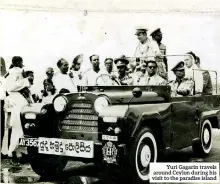  ??  ?? Yuri Gagarin travels around Ceylon during his visit to the paradise island