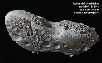  ??  ?? Rock solid: the finished model of 433 Eros, complete with an optional layer of paint