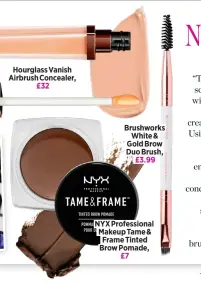  ?? ?? Hourglass Vanish Airbrush Concealer, £32
Brushworks White & Gold Brow Duo Brush, £3.99
NYX Profession­al Makeup Tame & Frame Tinted Brow Pomade, £7