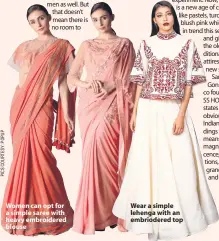  ??  ?? Women can opt for a simple saree with heavy embroidere­d blouse Wear a simple lehenga with an embriodere­d top