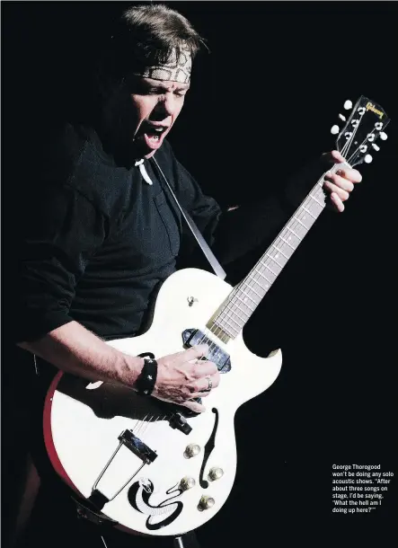  ??  ?? George Thorogood won’t be doing any solo acoustic shows. “After about three songs on stage, I’d be saying, ‘What the hell am I doing up here?’”